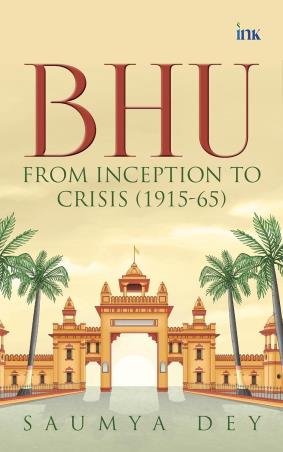Book cover number 1 for BHU : From Inception To Crisis (1915 – 65) written by Saumya Dey published by Bluone Ink
