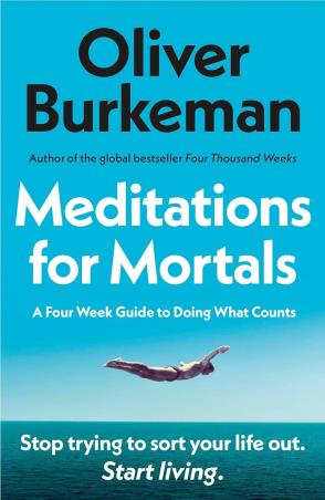 Book cover number 1 for Meditations For Mortals : A Four Week Guide To Doing What Counts written by Oliver Burkeman published by Vintage