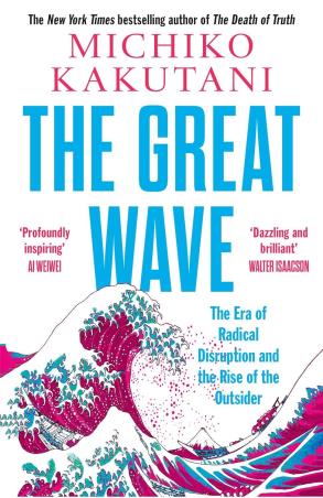 Book cover number 1 for The Great Wave : The Era Of Radical Disruption And The Rise Of The Outsider written by Michiko Kakutani published by William Collins