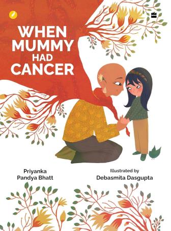 Book cover number 1 for When Mummy Had Cancer written by Priyanka Pandya Bhatt published by Harper Collins Publishers