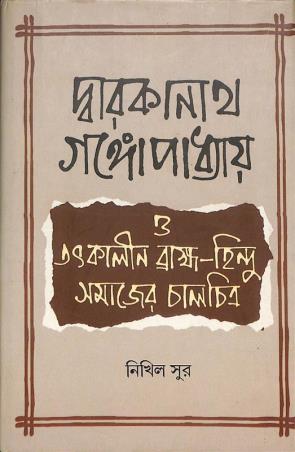 Book cover number 1 for Dwarakanath Gangopadhyay O Tatkalin Brahmmo Hindu Samajer Chalchitra written by Nikhil Sur published by Bookpost Publications