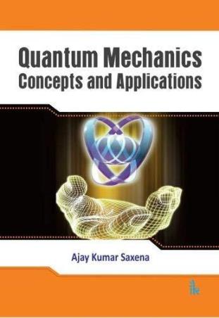 Book cover number 1 for Quantum Mechanics Concepts And Applications written by Ajay Kumar Saxena published by I. K. International Publishing House Pvt. Ltd.