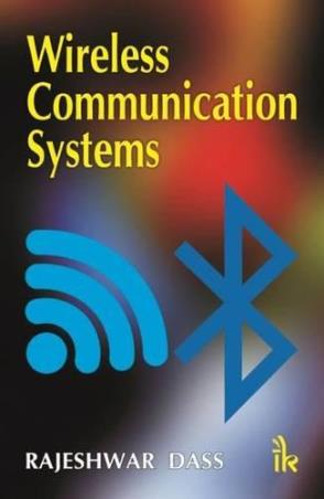 Book cover number 1 for Wireless Communication Systems written by Rajeshwar Dass published by I. K. International Publishing House Pvt. Ltd.