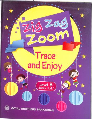 Book cover number 1 for Zig Zag Zoom Trace & Enjoy Level - B (Junior K. G.) written by NA published by Goyal Brothers Prakashan