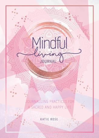 Book cover number 1 for Mindful Living Journal : Journalling Practices For A Sacred And Happy life written by Katie Rose published by Wisdom Tree