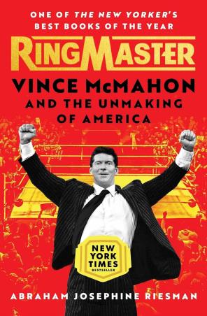 Book cover number 1 for Ringmaster : Vince McMahon And The Unmaking Of America written by Abraham Josephine Riesman published by Atria Books