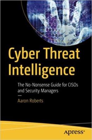 Book cover number 1 for Cyber Threat Intelligence : The No Nonsense Guide For CISOs And Security Managers written by Aaron Roberts published by Apress