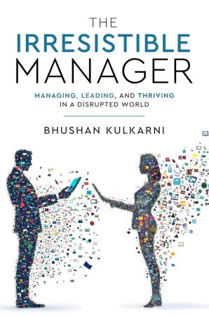Book cover number 1 for The Irresistible Manager - Managing, Leading And Thriving In A Disrupted World written by Bhushan Kulkarni published by White Falcon Publishing