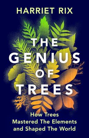 Book cover number 1 for The Genius Of Trees : How Trees Mastered The Elements And Shaped The World written by Harriet Rix published by Bodley Head