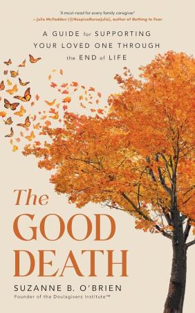 Book cover number 1 for The Good Death : A Guide For Supporting Your Loved One Through The End Of Life written by Suzanne B. O’Brien published by Vermilion