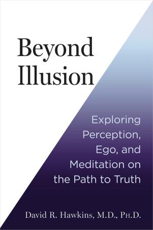 Book cover number 1 for Beyond Illusion : Exploring Perception, Ego, And Meditation On The Path To Truth written by David R. Hawkins published by Hay House
