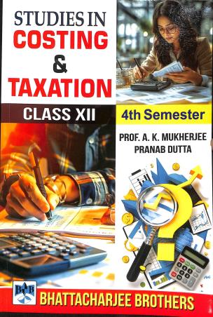 Book cover number 1 for Studies In Costing & Taxation Class 12 Semester 4 written by A. K. Mukherjee, Pranab Dutta published by Bhattacharjee Brothers Academic Publishers