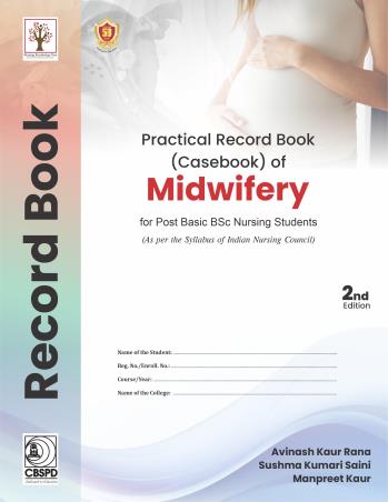 Book cover number 1 for Practical Record Book (Casebook) Of Midwifery For Post Basic BSc Nursing Students written by Avinash Kaur Rana, Sushma Kumari Saini published by CBS Publishers & Distributors Pvt. Ltd.