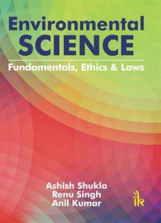 Book cover number 1 for Environmental Science : Fundamentals, Ethics And Laws written by Anil Kumar, Renu Singh, Ashish Shukla published by I. K. International Publishing House Pvt. Ltd.