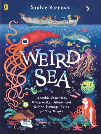 Book cover number 1 for Weird Sea : Zombie Starfish, Underwater Aliens And Other Strange Tales Of The Ocean written by Sophie Burrows published by Puffin