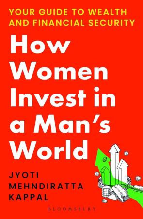 Book cover number 1 for How Women Invest In A Man's World written by Jyoti Mehndiratta Kappal published by Bloomsbury Publishing