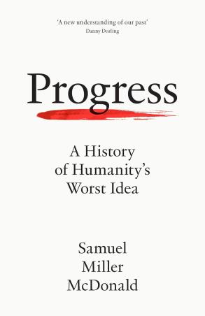 Book cover number 1 for Progress : A History Of Humanity's Worst Idea written by Samuel Miller, M. C. Donald published by William Collins