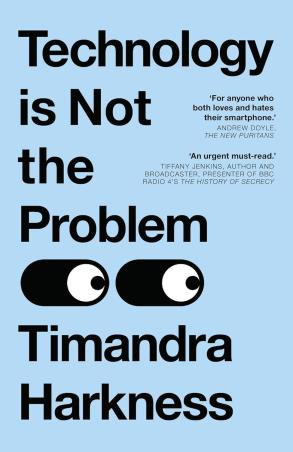 Book cover number 1 for Technology Is Not The Problem written by Timandra Harkness published by HQ