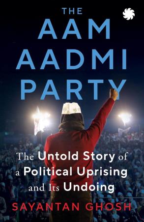 Book cover number 1 for The Aam Aadmi Party written by Sayantan Ghosh published by Juggernaut