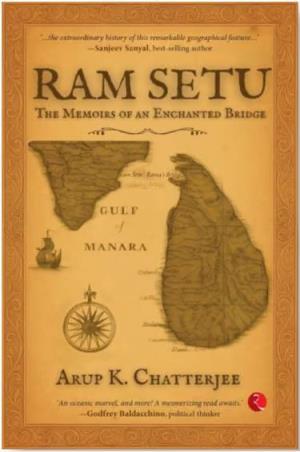 Book cover number 1 for Ram Sethu : The Memoirs Of An Enchanted Bridge written by Arup K Chatterjee published by Rupa Publications India
