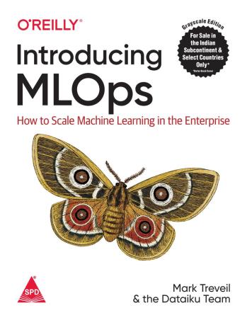 Book cover number 1 for Introducing MLOps : How To Scale Machine Learning In The Enterprise written by Mark Treveil published by Shroff Publishers & Distributors Pvt. Ltd.