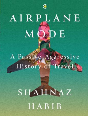 Book cover number 1 for Airplane Mode : A Passive-Aggressive History Of Travel written by Shahnaz Habib published by Red Panda