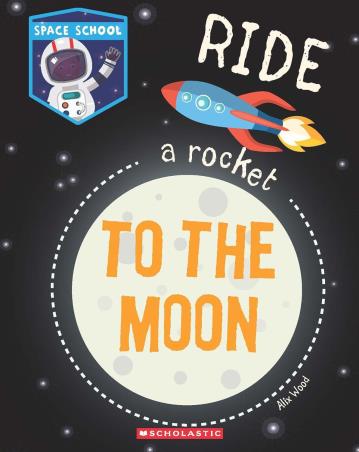 Book cover number 1 for Space School : Ride A Rocket To The Moon written by Alix Wood published by Scholastic