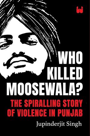 Book cover number 1 for Who Killed Moosewala ? written by Jupinderjit Singh published by Westland