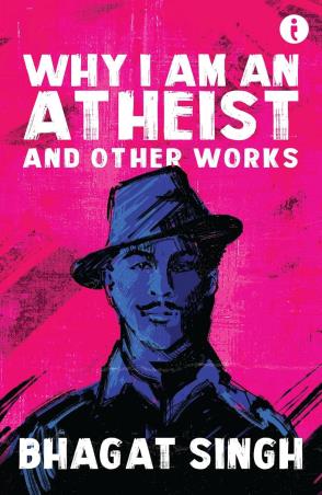 Book cover number 1 for Why I Am An Atheist And Other Works written by Bhagat Singh published by Indie Press
